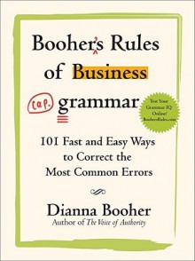 Booher's Rules of Business Grammar: 101 Fast and Easy Ways to Correct the Most Common Errors - Dianna Booher