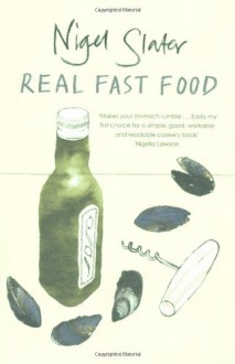 Real Fast Food: 350 Recipes Ready-To-Eat in 30 Minutes - Nigel Slater