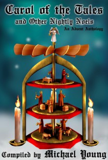 Carol of the Tales and Other Nightly Noels: An Advent Anthology (Advent Anthologies, Volume 2) - Michael D. Young, Danyelle Ferguson, Shirley Bahlmann, C. David Belt, Ryan Larsen, Rebecca Carlson, Loretta Carter, Madonna D. Christensen, C. Michelle Jefferies, Theric Jepson, Angie Lofthouse, Betsy Love, J. Loyd Morgan, Janet Olsen, Teresa G. Osgood, Brian Ricks