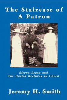 The Staricase of a Patron: Sierra Leone and the United Brethren in Christ - Jeremy Smith