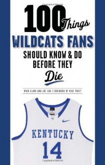 100 Things Wildcats Fans Should Know & Do Before They Die - Ryan Clark