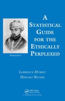 A Statistical Guide for the Ethically Perplexed - Lawrence J. Hubert, Howard Wainer