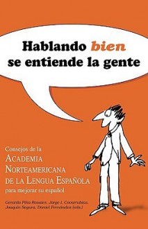 Hablando (Bien) Se Entiende La Gente /Speaking Well Makes The World Go 'Round (Spanish Edition) - Asociacion Norteamericana de la Lengua Espanola, Gerardo Pina, Asociacion Norteamericana De La Lengua E