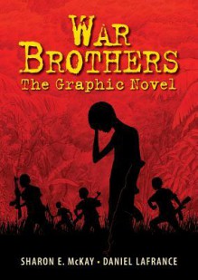 War Brothers: The Graphic Novel - Sharon McKay, Daniel LaFrance