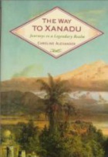 The Way To Xanadu - Caroline Alexander