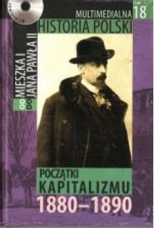 Multimedialna historia Polski - TOM 18 - Początki kapitalizmu 1880-1890 - Tadeusz Cegielski, Beata Janowska, Joanna Wasilewska-Dobkowska