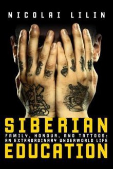 Siberian Education: Family, Honour, and Tattoos: An Extraordinary Underworld Life - Nicolai Lilin, Jonathan Hunt