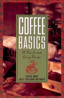 Coffee Basics: A Quick and Easy Guide - Kevin Knox, Julie Sheldon Huffaker