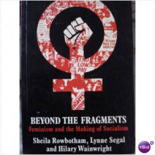 Beyond The Fragments: Feminism And The Making Of Socialism - Sheila Rowbotham, Lynne Segal, Hilary Wainwright