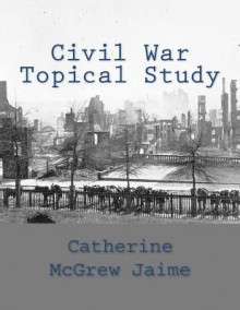 Civil War Topical Study - Catherine McGrew Jaime