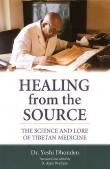 Healing From The Source: The Science And Lore Of Tibetan Medicine - Yeshi Dönden, B. Alan Wallace