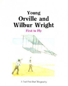 Young Orville and Wilbur Wright: First to Fly - Andrew Woods, Dennis Stuart