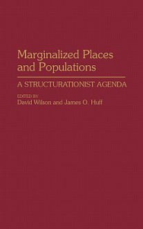 Marginalized Places and Populations: A Structurationist Agenda - David Wilson