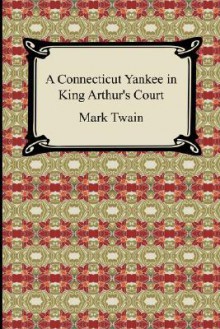 A Connecticut Yankee in King Arthur's Court - Mark Twain