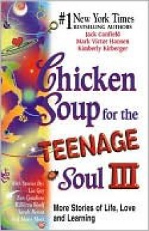 Chicken Soup for the Teenage Soul III: More Stories of Life, Love and Learning - Jack Canfield, Kimberly Kirberger, Mark Hansen, Mark Victor Hansen