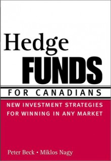 Hedge Funds for Canadians: New Investment Strategies for Winning in Any Market - Peter Beck, Miklós Nagy