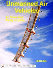 Unmanned Air Vehicles: An Illustrated Study of Uavs - William G. Holder