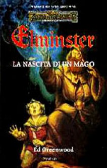 Elminster. La nascita di un mago - Ed Greenwood, Adria Tissoni