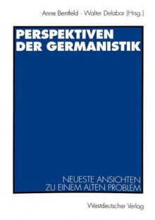 Perspektiven Der Germanistik: Neueste Ansichten Zu Einem Alten Problem - Anne Bentfeld, Walter Delabar