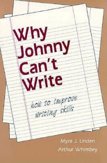 Why Johnny Can't Write - Myra J. Linden, Arthur Whimbey