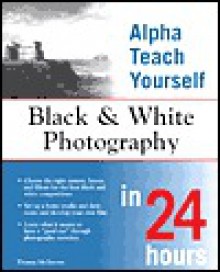 Alpha Teach Yourself Black & White Photography in 24 Hours - Thomas McGovern