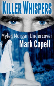 KILLER WHISPERS - Myles Morgan Undercover #3 - Mark Capell