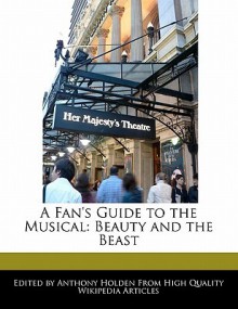 A Fan's Guide to the Musical: Beauty and the Beast - Anthony Holden