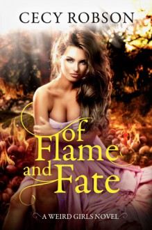 Of Flame and Fate: A Weird Girls Novel (Weird Girls Flame Book 2) - Cecy Robson