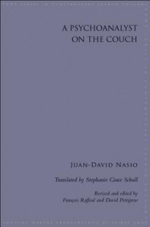 A Psychoanalyst on the Couch - Juan-David Nasio, Francois Raffoul, David Pettigrew, Stephanie Grace Schull