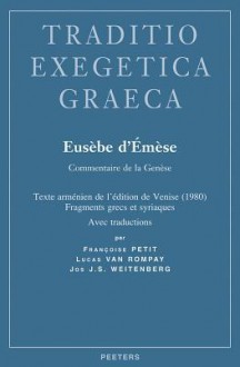 Eusebe D'Emese. Commentaire de La Genese: Texte Armenien de L'Edition de Venise (1980), Fragments Grecs Et Syriaques - Françoise Petit, Lucas Van Rompay, Jos J. S. Weitenberg