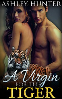 Romance: A Virgin For The Tiger: BBW Paranormal Shapeshifter Romance (BBW Shifter Romance, Paranormal Shapeshifter Romance, Paranormal Shifter Romance) - Ashley Hunter
