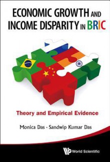 Economic Growth and Income Disparity in Bric: Theory and Empirical Evidence - Monica Das, Sandwip Kumar Das