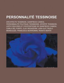 Personnalite Tessinoise: Architecte Tessinois, Gianfredo Camesi, Personnalite Politique Tessinoise, Sportif Tessinois, Liste D' Uvres Et D'Expositions de Gianfredo Camesi, Carla del Ponte, Clay Regazzoni, Lara Gut, Paolo Meneguzzi - Livres Groupe