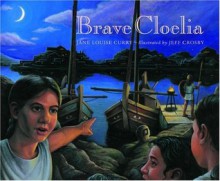 Brave Cloelia: Retold from the Account in The History of Early Rome by the Roman Historian Titus Livius - Jane Louise Curry, John Harris, Jeff Crosby