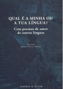 Qual é a Minha ou a Tua Língua? - Cem poemas de amor de outras línguas - Jorge Sousa Braga