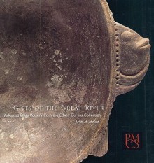 Gifts of the Great River: Arkansas Effigy Pottery from the Edwin Curtiss Collection - John H. House