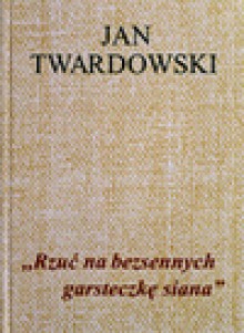 "Rzuć na bezsennych garsteczkę siana" : wiersze nie tylko o Bożym Narodzeniu - Jan Twardowski