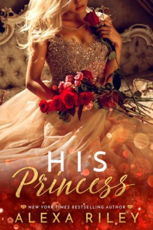 His Princess (Princess Series Book 1) - Alexa Riley