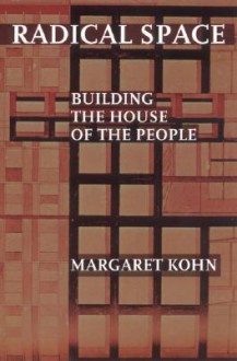 Radical Space: Building the House of the People - Margaret Kohn