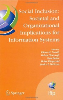 Social Inclusion: Societal and Organizational Implications for Information Systems: IFIP TC8 WG 8.2 International Working Conference, July 12-15, 2006, ... in Information and Communication Technology) - Eileen Trauth, Debra Howcroft, Tom Butler, Brian Fitzgerald, Janice Degross