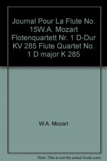 Journal Pour La Flute No. 15W.A. Mozart Flotenquartett Nr. 1 D-Dur KV 285 Flute Quartet No. 1 D major K 285 - W.A. Mozart