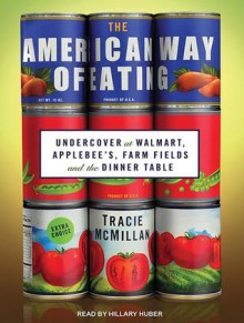 The American Way of Eating: Undercover at Walmart, Applebee's, Farm Fields and the Dinner Table - Tracie McMillan, Hillary Huber