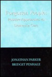 Forgotten People: Positive Approaches to Dementia Care - Jonathan Parker, Bridget Penhale