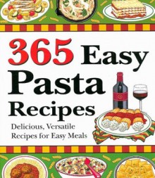 365 Easy Pasta Recipes: Delicious, Versatile Recipes for Easy Meals - Cookbook Resources