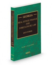 Georgia Real Estate Finance and Foreclosure Law with Forms, 2013-2014 ed. - Frank Alexander