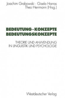 Bedeutung . Konzepte Bedeutungskonzepte: Theorie Und Anwendung in Linguistik Und Psychologie - Joachim Grabowski, Gisela Harras, Theo Herrmann