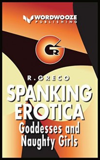 Spanking Erotica: Goddesses and Naughty Girls - R. Greco