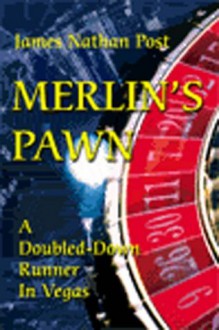 MERLIN'S PAWN -- A Doubled-Down Runner In Vegas - James Nathan Post