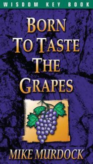 Born to Taste the Grapes - Mike Murdock