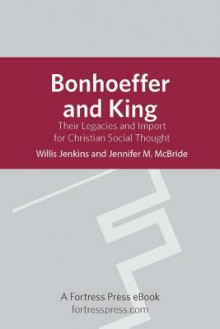 Bonhoeffer and King: Their Legacies and Import for Christian Social Thought - Willis Jenkins